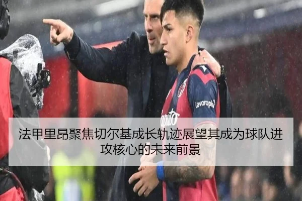 法甲里昂聚焦切尔基成长轨迹展望其成为球队进攻核心的未来前景